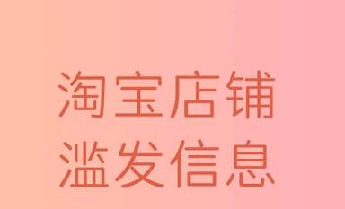 淘寶濫發(fā)信息申訴辦法有哪些？濫發(fā)信息具體是什么意思？